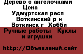 Дерево с ангелочками! › Цена ­ 1 000 - Удмуртская респ., Воткинский р-н, Воткинск г. Хобби. Ручные работы » Куклы и игрушки   